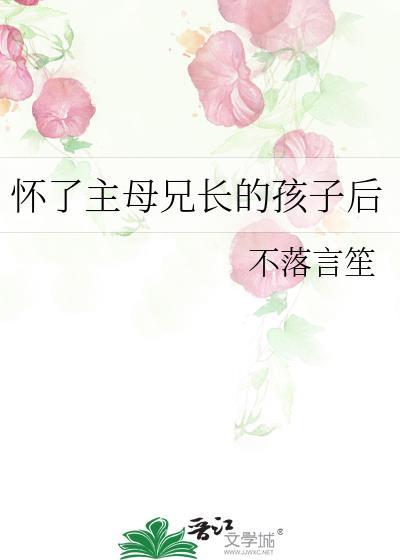 怀了主母兄长的孩子后结局是什么