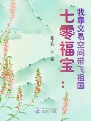 七零福宝我靠交易空间带飞祖国 秦子然