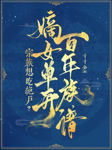 宗族想吃绝户?嫡女单开百年族谱免费阅读