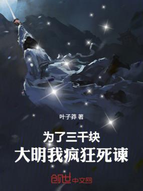 为了三千块大明我疯狂死谏笔趣阁