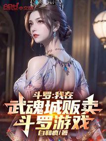 斗罗我在武魂城贩卖斗罗游戏笔趣阁