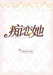 痴恋她 作者西瓜尼姑 晋江