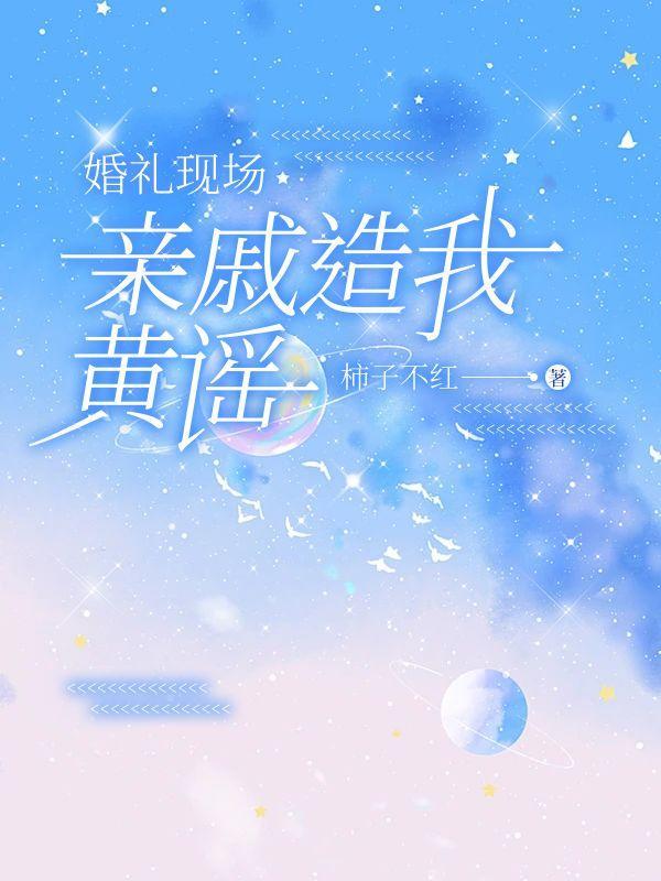 婚礼现场亲戚造我黄谣完整版结局