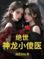 绝世神龙小傻医 逍遥龙仙