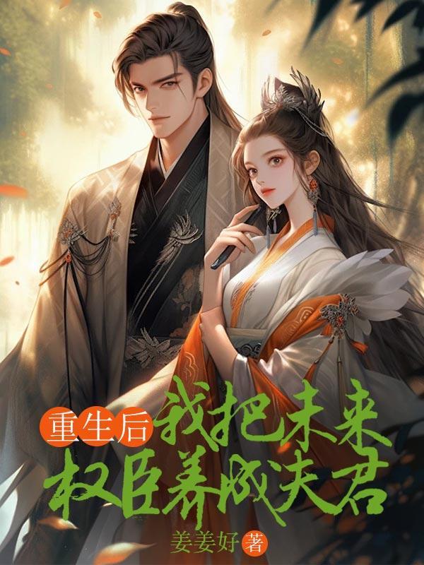 重生后我成了权臣的掌中将