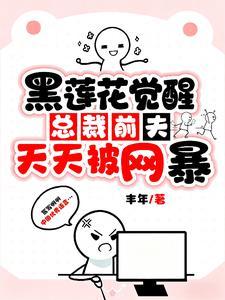 黑莲花觉醒总裁前夫天天被网暴免费