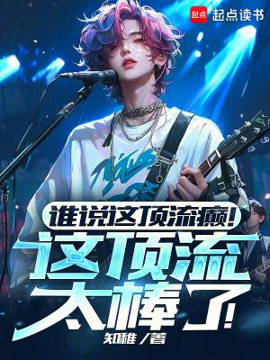 谁说这顶流癫!这顶流太棒了!笔趣阁免费阅读