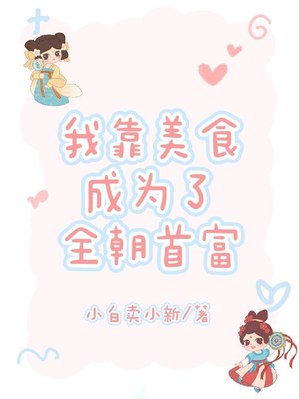 我靠美食成为了全朝首富 小白卖小新