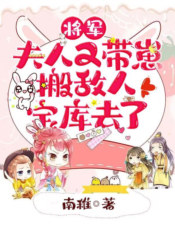 夫人又带崽搬敌人宝库去了 南稚