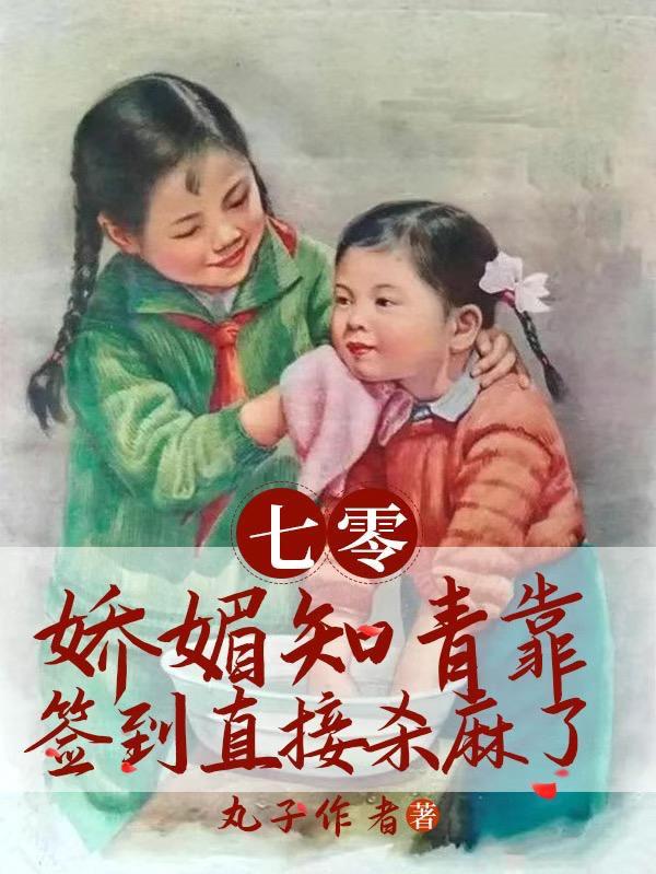 七零娇媚知青靠签到直接杀麻了