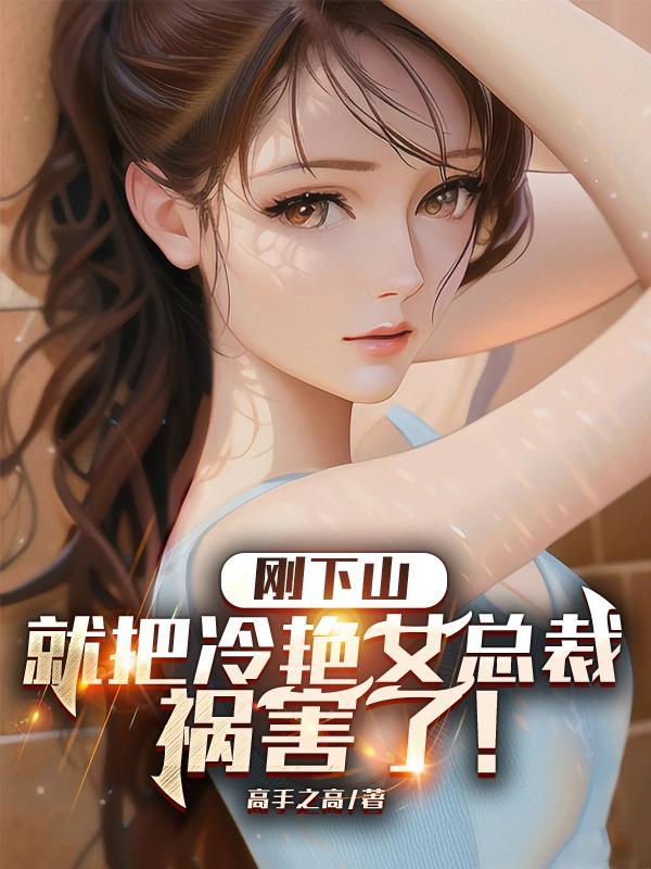 刚下山就把冷艳女总裁祸害了