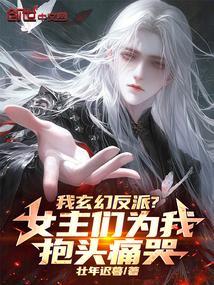 我玄幻反派女主们为我抱头痛哭免费阅读