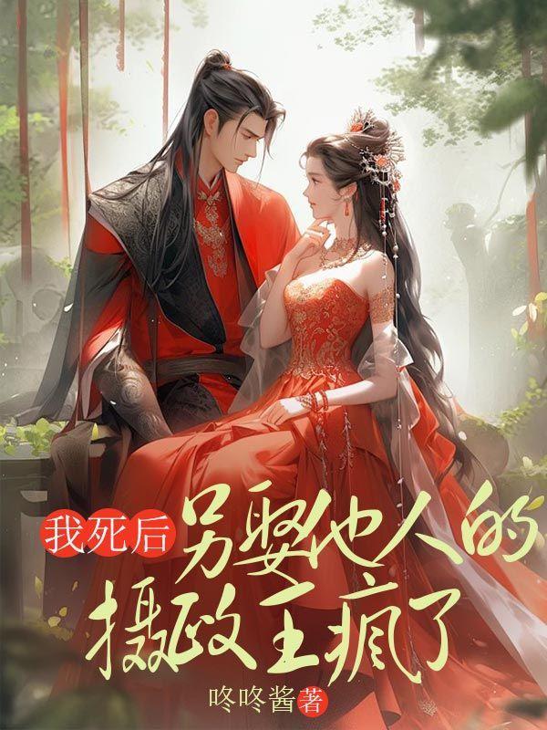 我死后另娶他人的摄政王疯了