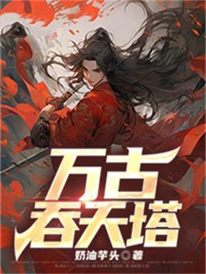 万古吞天塔全文免费阅读奇遇作者一