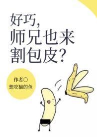 师兄也来割包皮?作者想吃猫的鱼