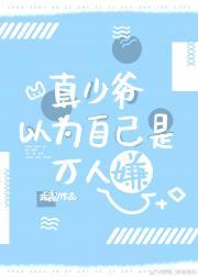 真少爷以为自己是万人嫌全文免费