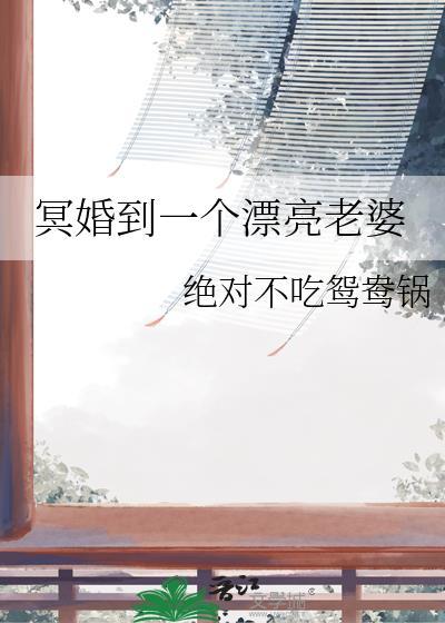 冥婚到一个漂亮老婆笔趣阁免费阅读