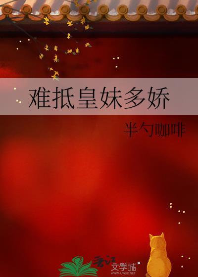 难抵皇妹多娇全文免费阅读更新时间