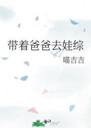 带着爸爸去娃综笔趣阁无弹窗最新章节更新时间