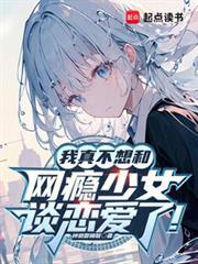 我真不想和网瘾少女谈恋爱了!全文免