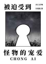 被迫受到怪物的宠爱番外免费阅读