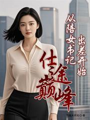仕途巅峰从陪女书记出差开始 翻译