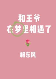 和王爷在梦里相遇了(1V1) 作者祝东风