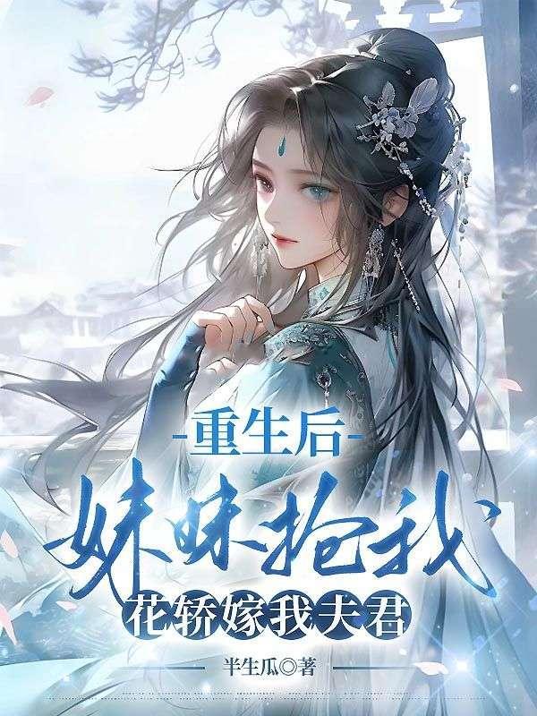 重生后妹妹抢我花轿嫁我夫君短剧