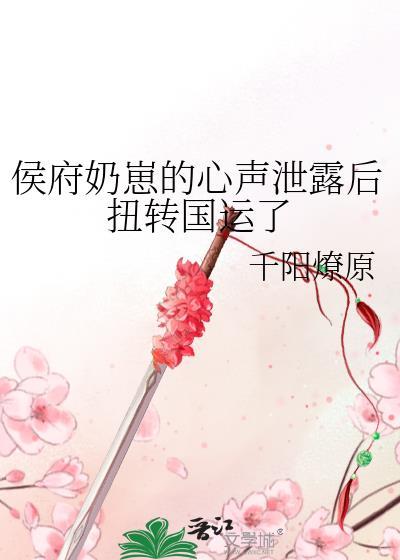 侯府奶崽的心声泄露后扭转国运了 作者千阳燎原