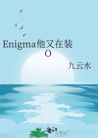 enigma他又在装o笔趣阁免费阅读最新章节