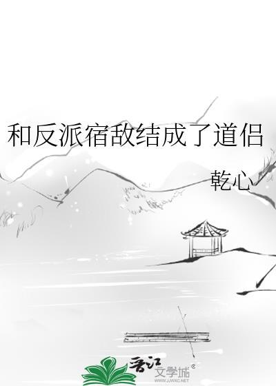 和反派宿敌结成了道侣免费