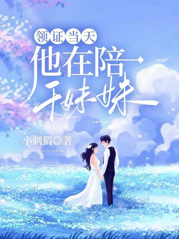 领证当天，他在陪干妹妹