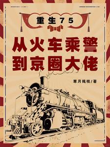 重生75:从火车乘警到京圈大佬