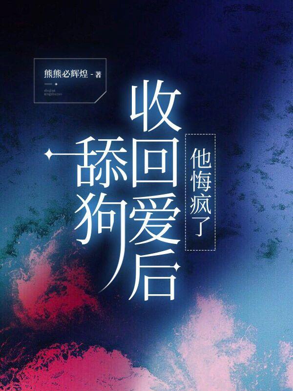 舔狗收回爱后,他悔疯了