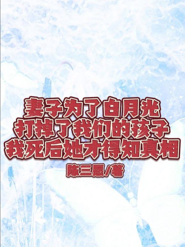 妻子为了白月光打掉了我们的孩子,我死后她才得知真相