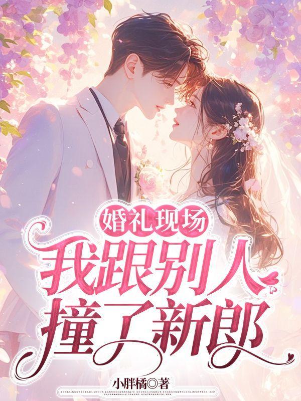 婚礼现场,我跟别人撞了新郎
